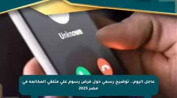 عاجل اليوم.. توضيح رسمي حول فرض رسوم على متلقي المكالمة في مصر 2025